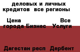  деловых и личных кредитов (все регионы) › Цена ­ 2 000 000 000 - Все города Бизнес » Услуги   . Дагестан респ.,Дербент г.